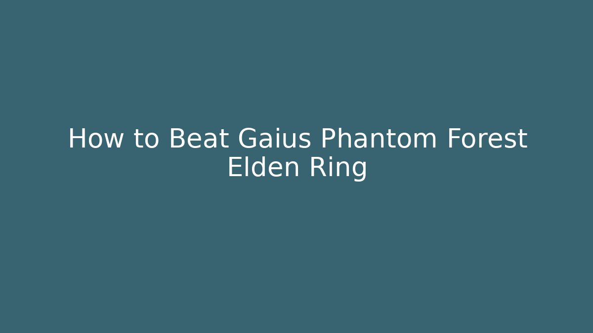 How to Beat Gaius Phantom Forest Elden Ring