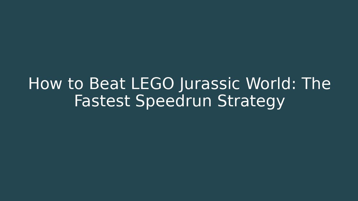 How to Beat LEGO Jurassic World: The Fastest Speedrun Strategy