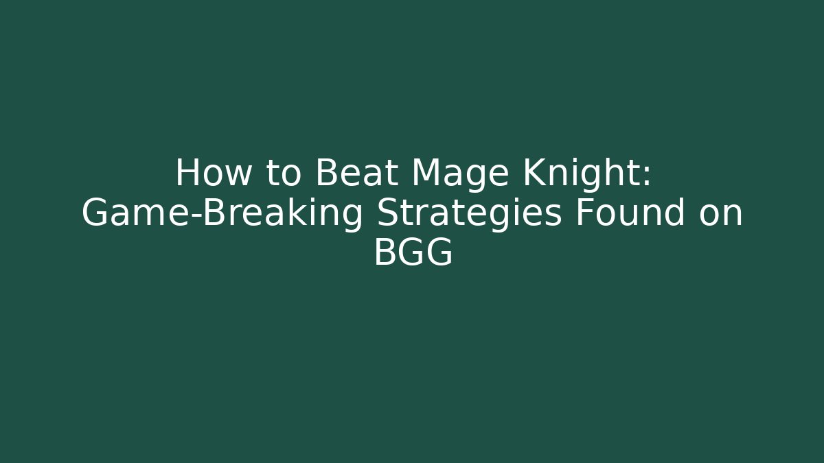 How to Beat Mage Knight: Game-Breaking Strategies Found on BGG