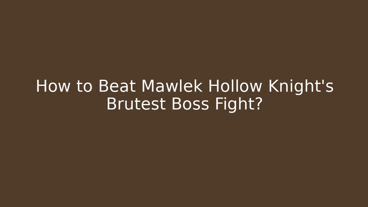 How to Beat Mawlek Hollow Knight's Brutest Boss Fight?