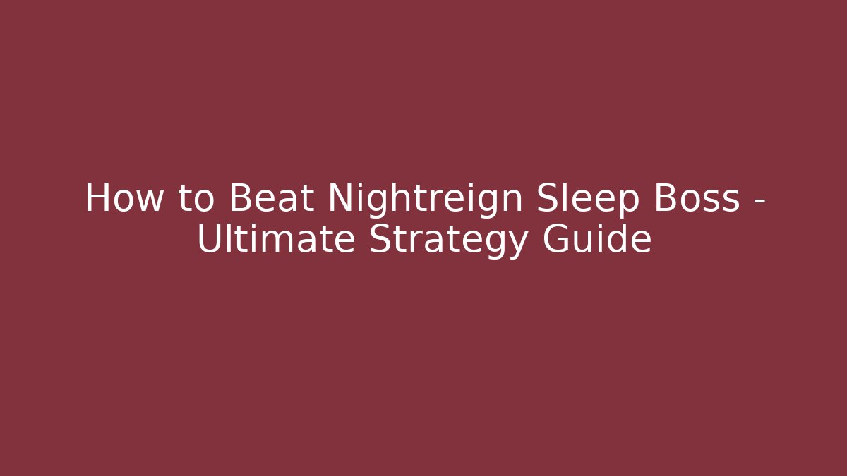 How to Beat Nightreign Sleep Boss – Ultimate Strategy Guide