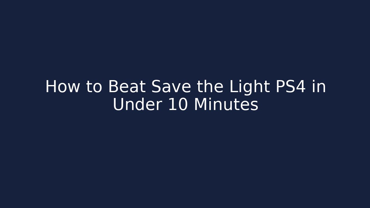 How to Beat Save the Light PS4 in Under 10 Minutes