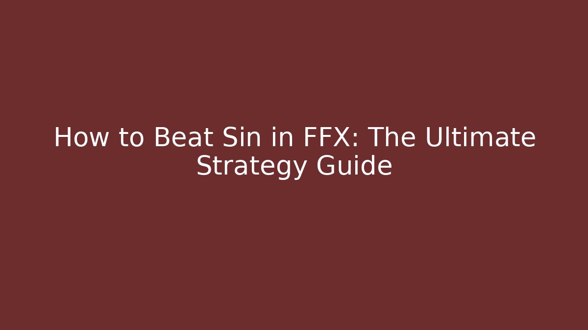 How to Beat Sin in FFX: The Ultimate Strategy Guide