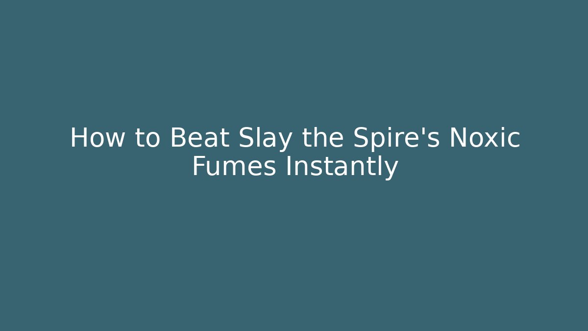 How to Beat Slay the Spire's Noxic Fumes Instantly