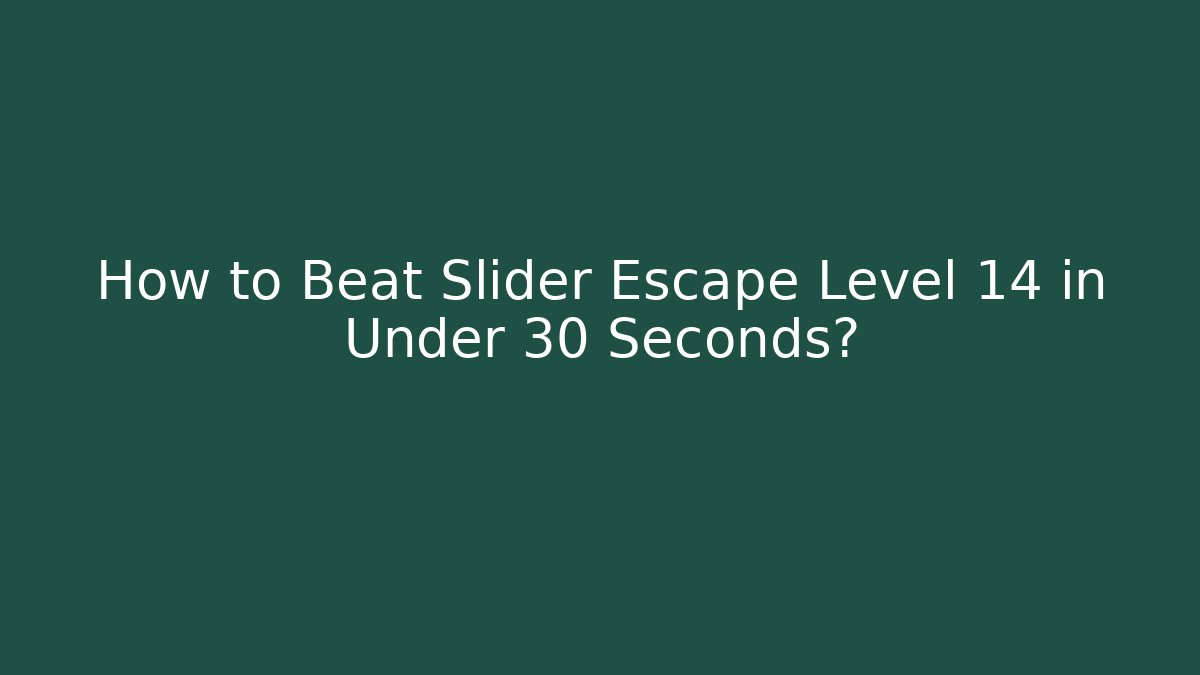 How to Beat Slider Escape Level 14 in Under 30 Seconds?