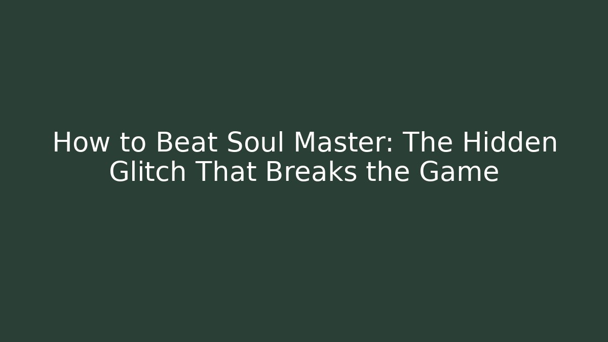 How to Beat Soul Master: The Hidden Glitch That Breaks the Game