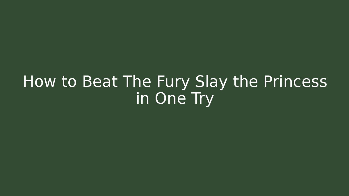 How to Beat The Fury Slay the Princess in One Try