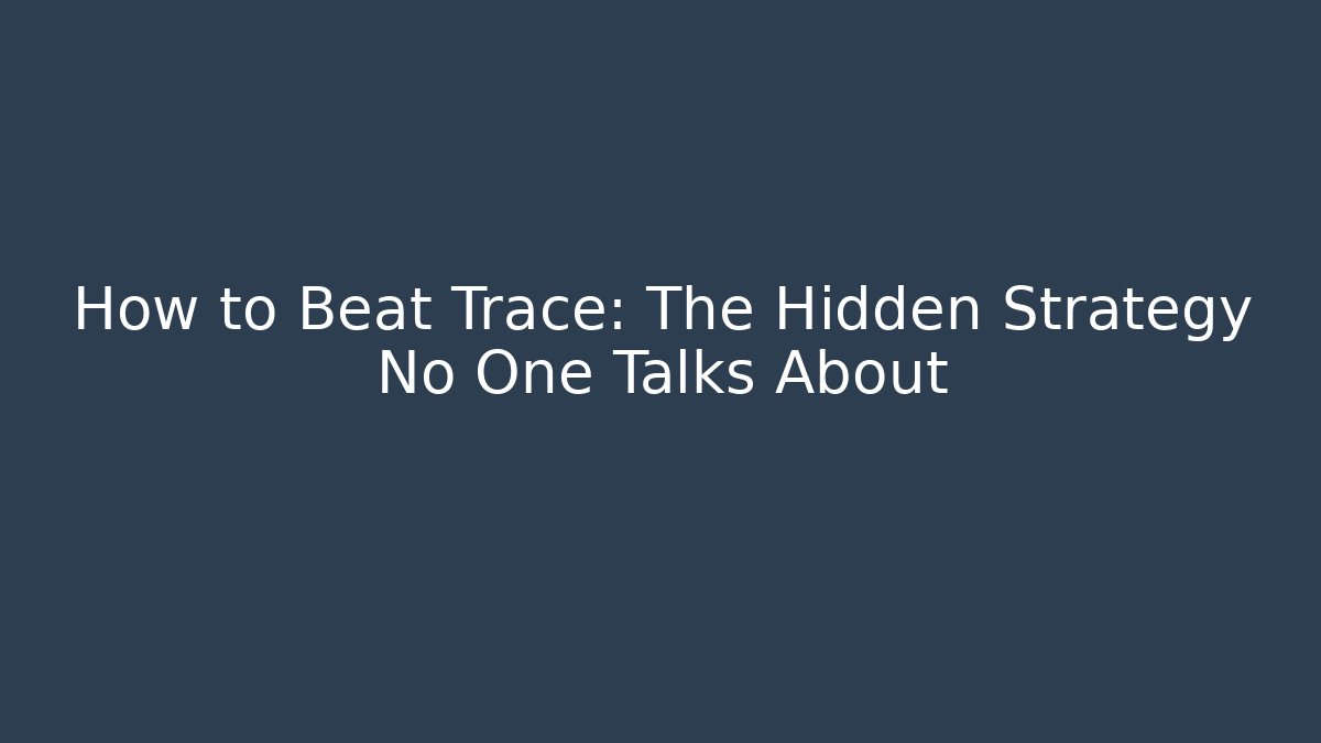 How to Beat Trace: The Hidden Strategy No One Talks About
