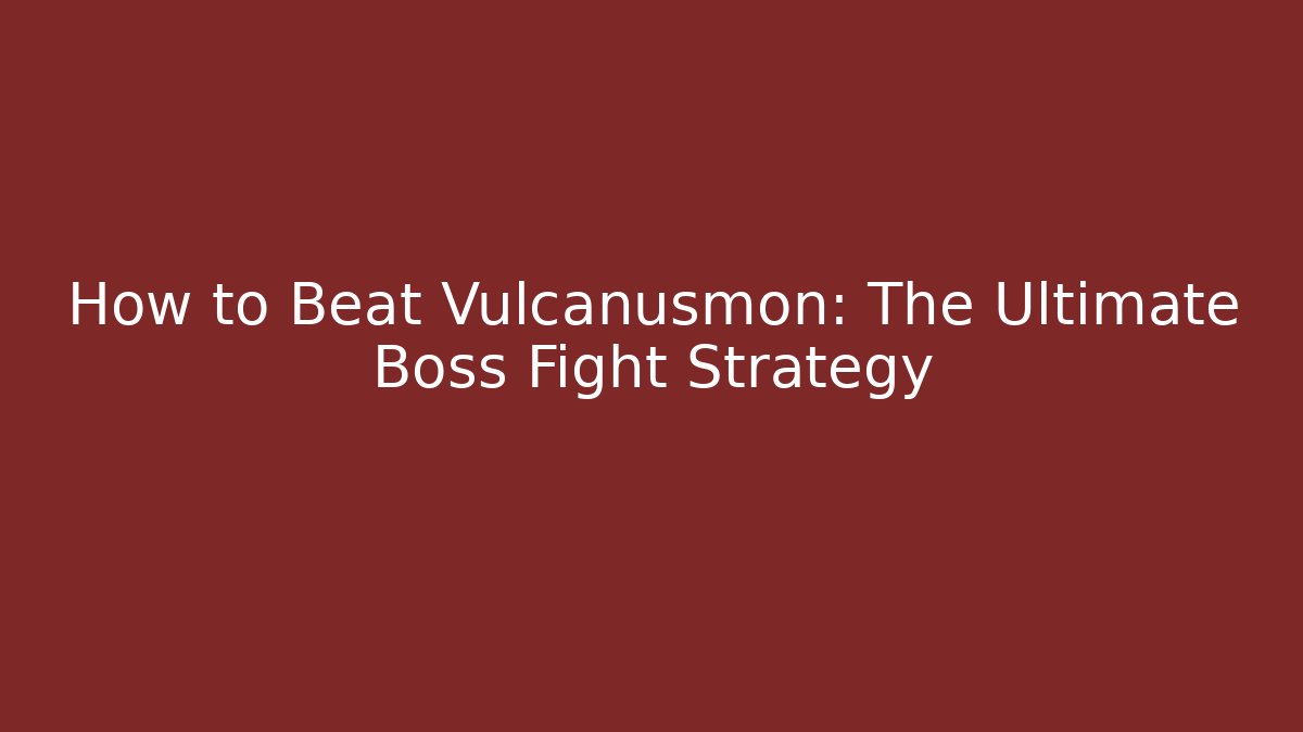 How to Beat Vulcanusmon: The Ultimate Boss Fight Strategy