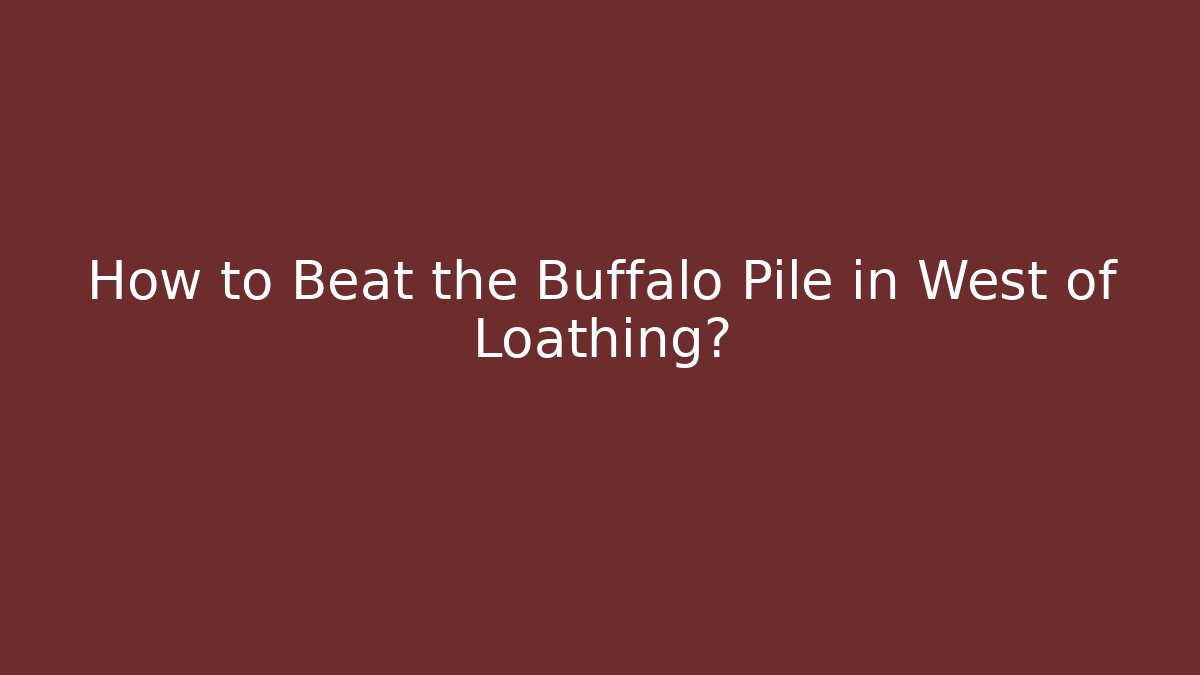 How to Beat the Buffalo Pile in West of Loathing?