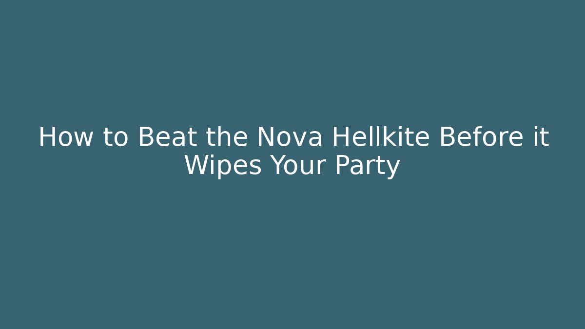 How to Beat the Nova Hellkite Before it Wipes Your Party