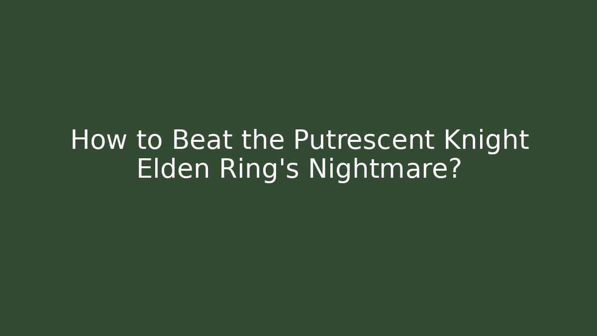 How to Beat the Putrescent Knight Elden Ring's Nightmare?