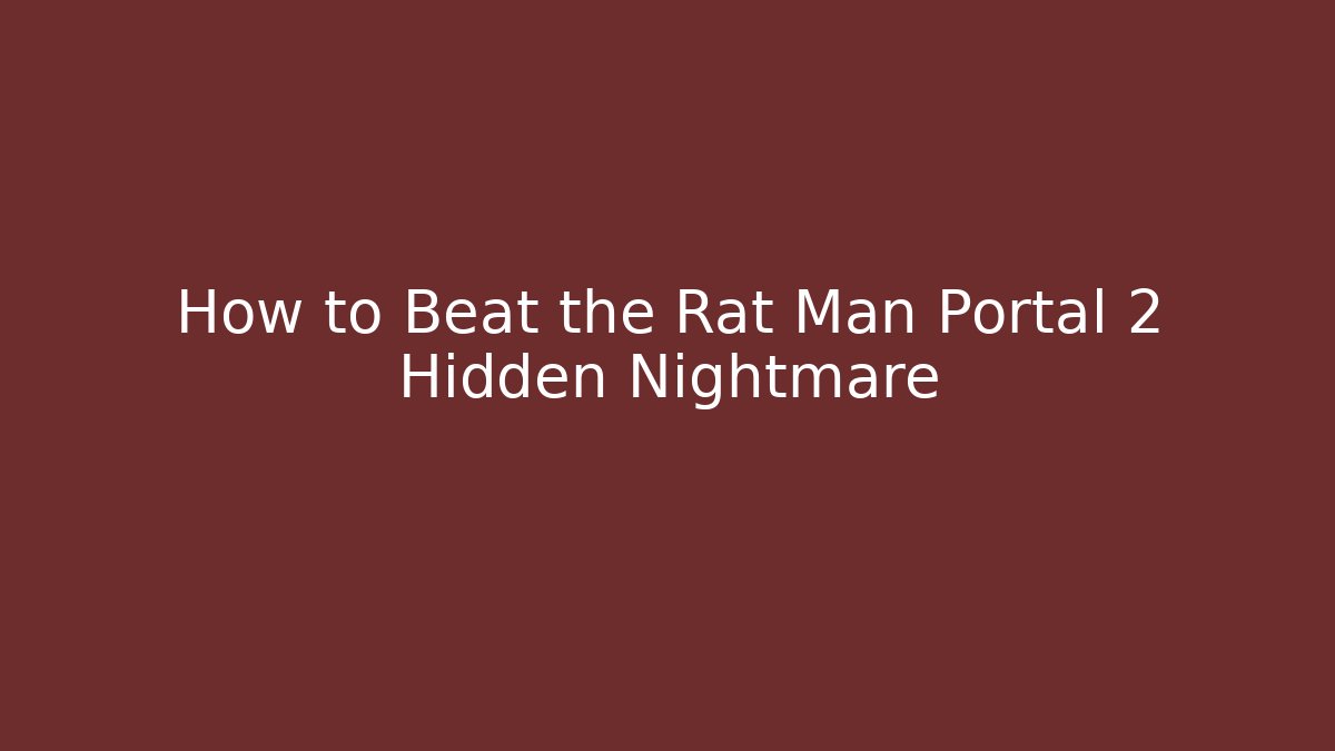 How to Beat the Rat Man Portal 2 Hidden Nightmare