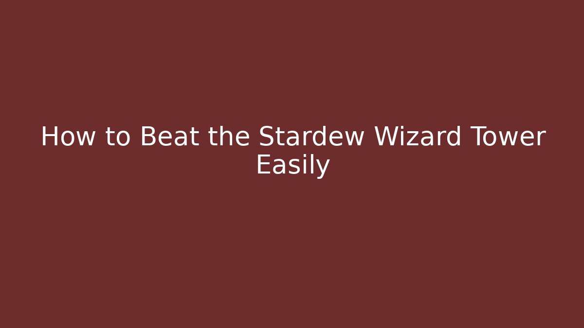 How to Beat the Stardew Wizard Tower Easily