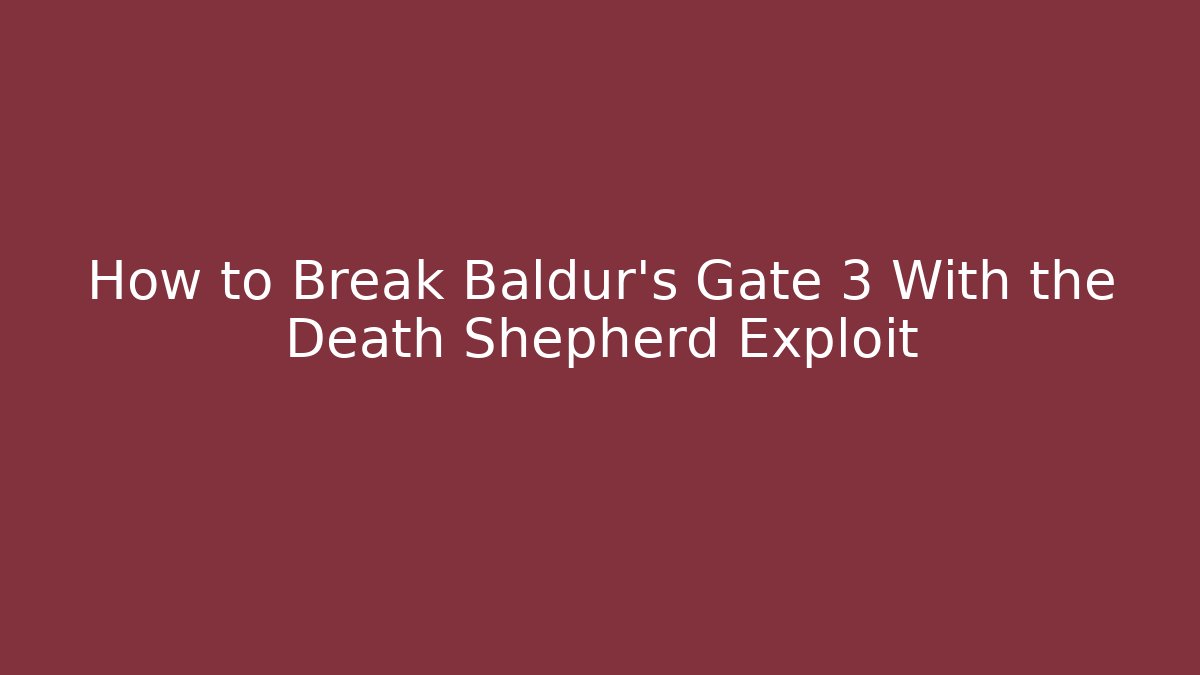 How to Break Baldur’s Gate 3 With the Death Shepherd Exploit