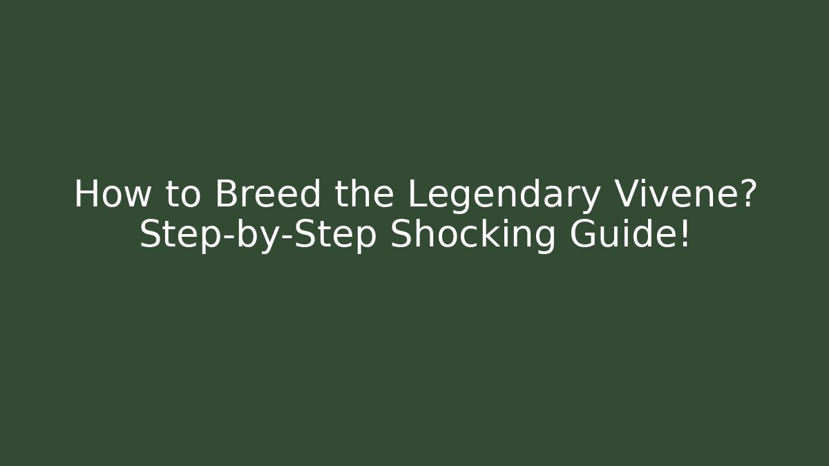 How to Breed the Legendary Vivene? Step-by-Step Shocking Guide! - Felix Cat Insurance