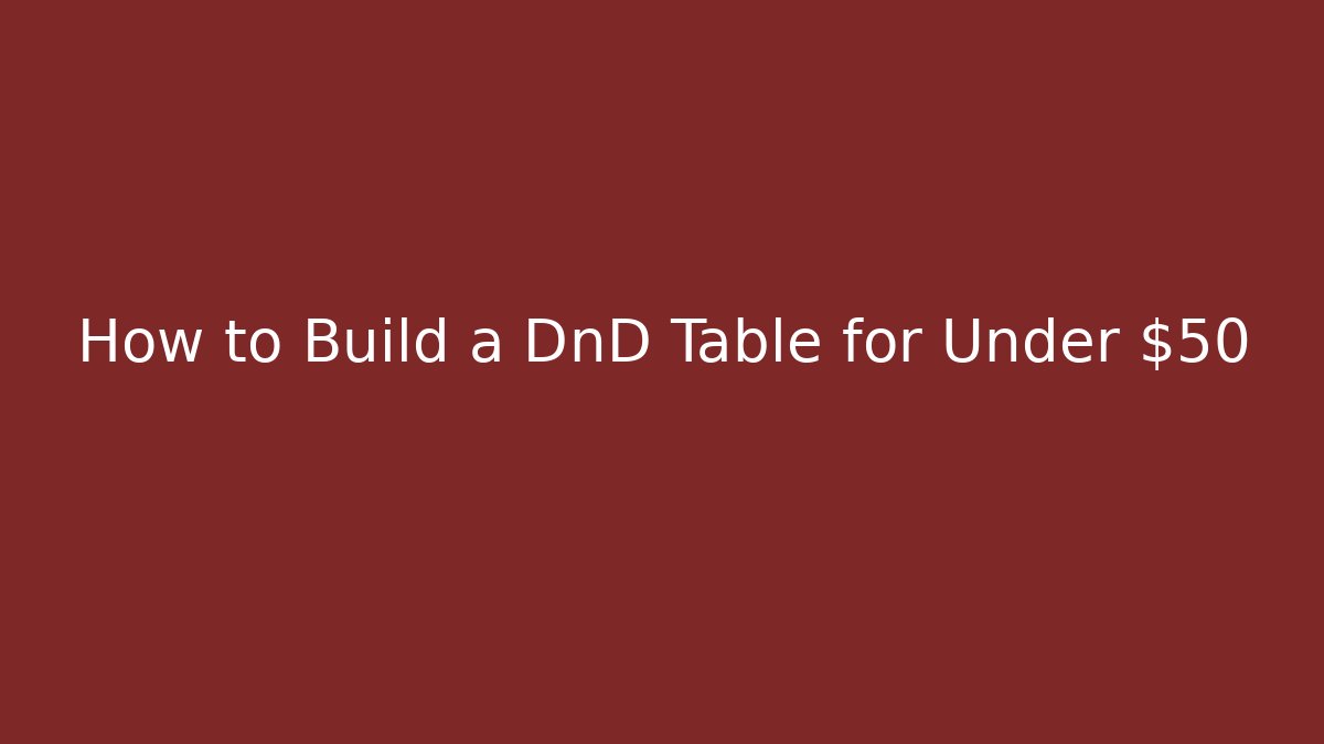 How to Build a DnD Table for Under $50