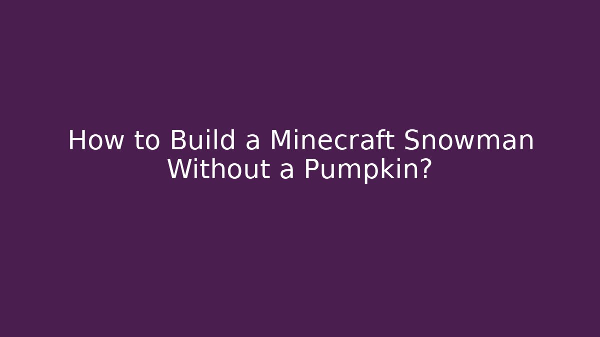 How to Build a Minecraft Snowman Without a Pumpkin?
