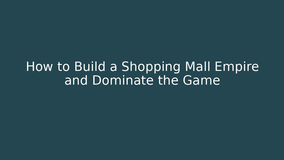How to Build a Shopping Mall Empire and Dominate the Game