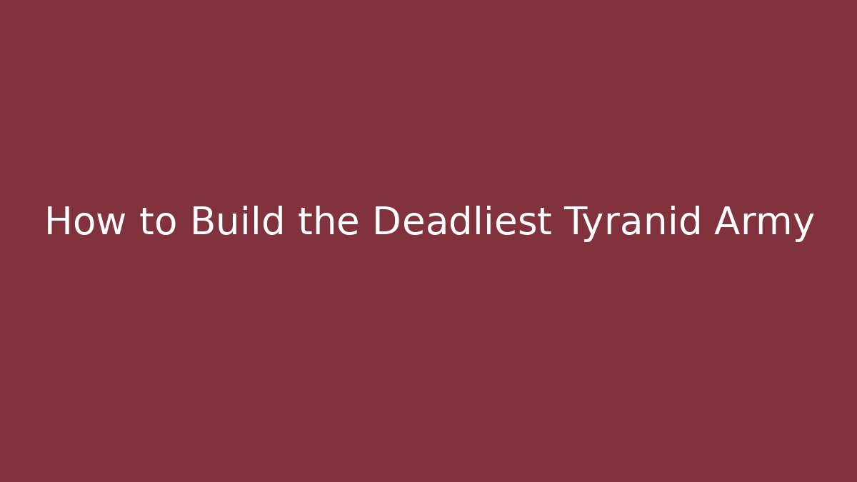 How to Build the Deadliest Tyranid Army - Felix Cat Insurance