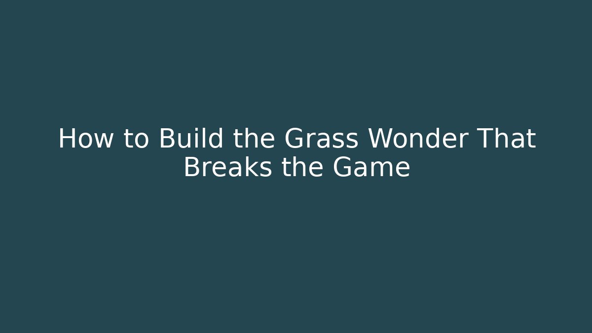 How to Build the Grass Wonder That Breaks the Game