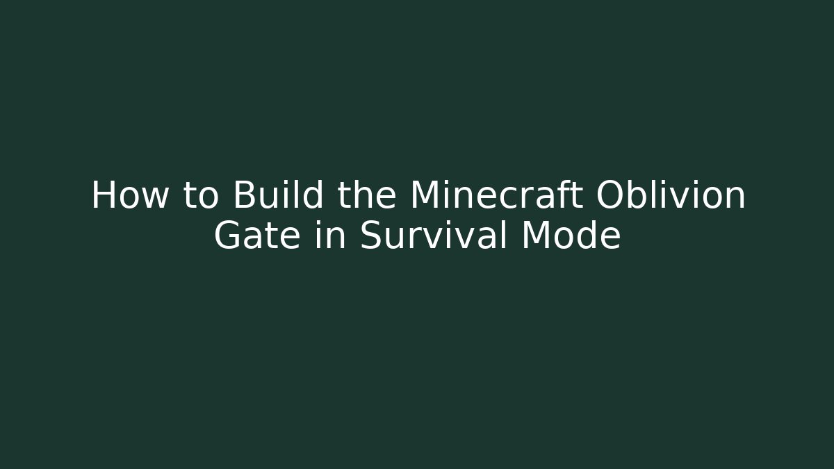 How to Build the Minecraft Oblivion Gate in Survival Mode