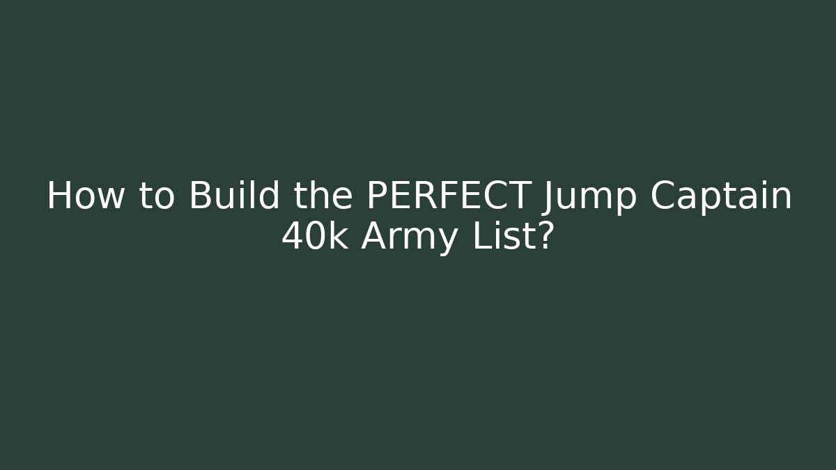 How to Build the PERFECT Jump Captain 40k Army List?