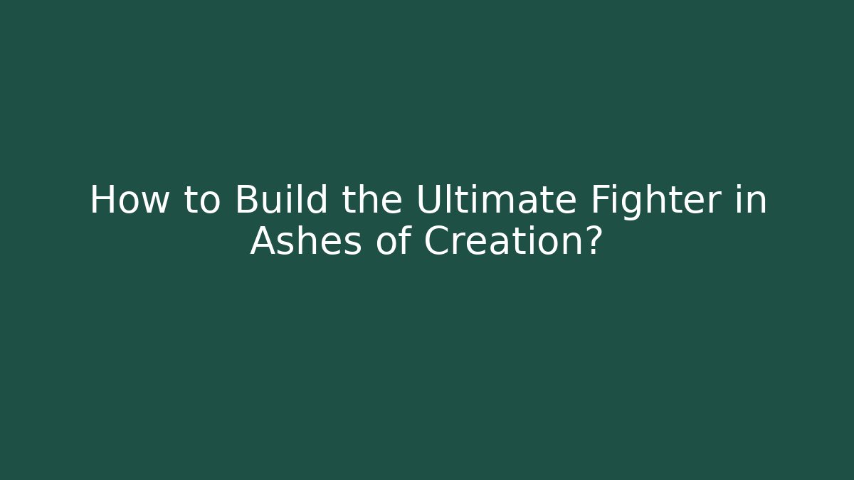 How to Build the Ultimate Fighter in Ashes of Creation?