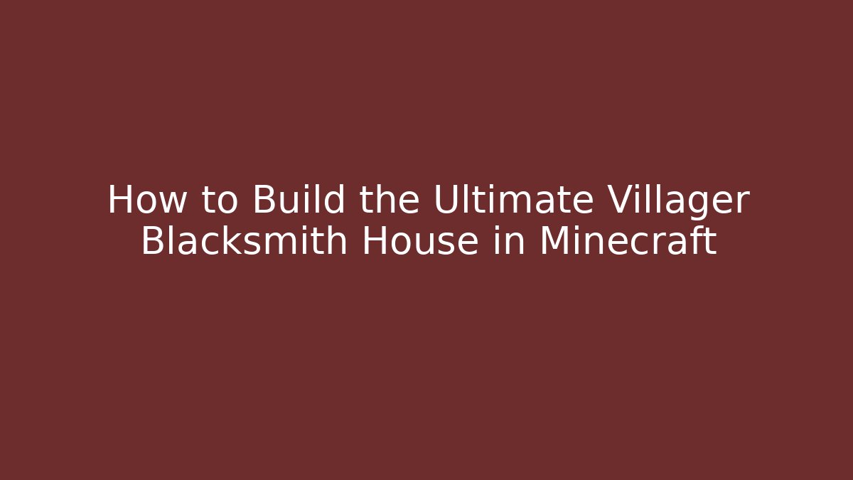 How to Build the Ultimate Villager Blacksmith House in Minecraft