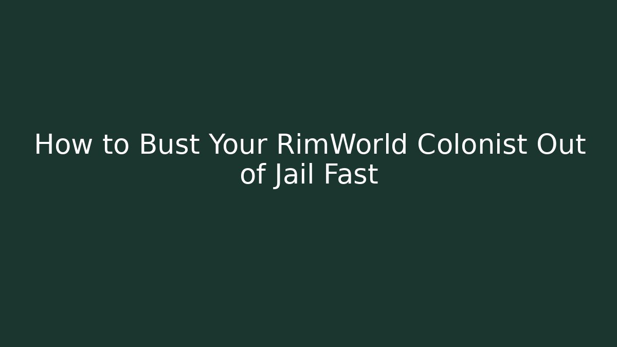 How to Bust Your RimWorld Colonist Out of Jail Fast