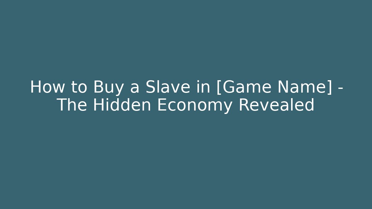 How to Buy a Slave in [Game Name] – The Hidden Economy Revealed - Felix Cat Insurance