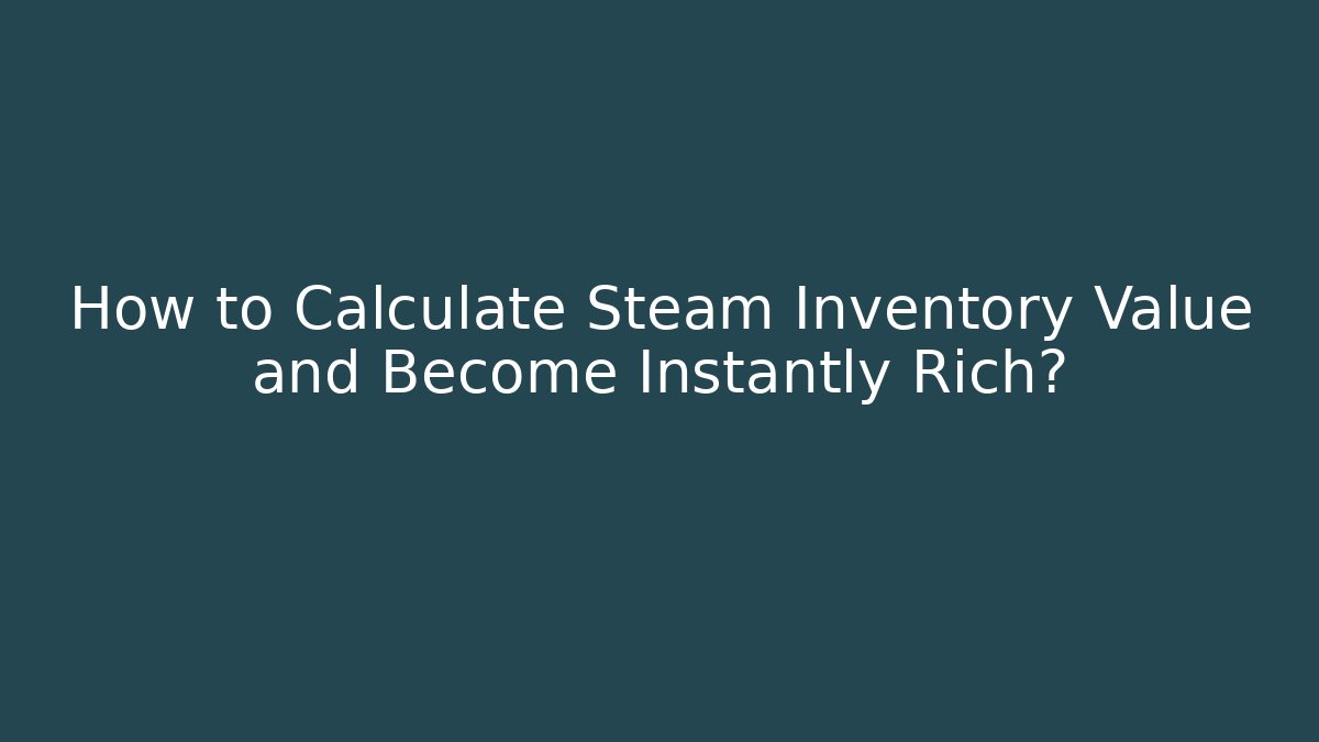 How to Calculate Steam Inventory Value and Become Instantly Rich?