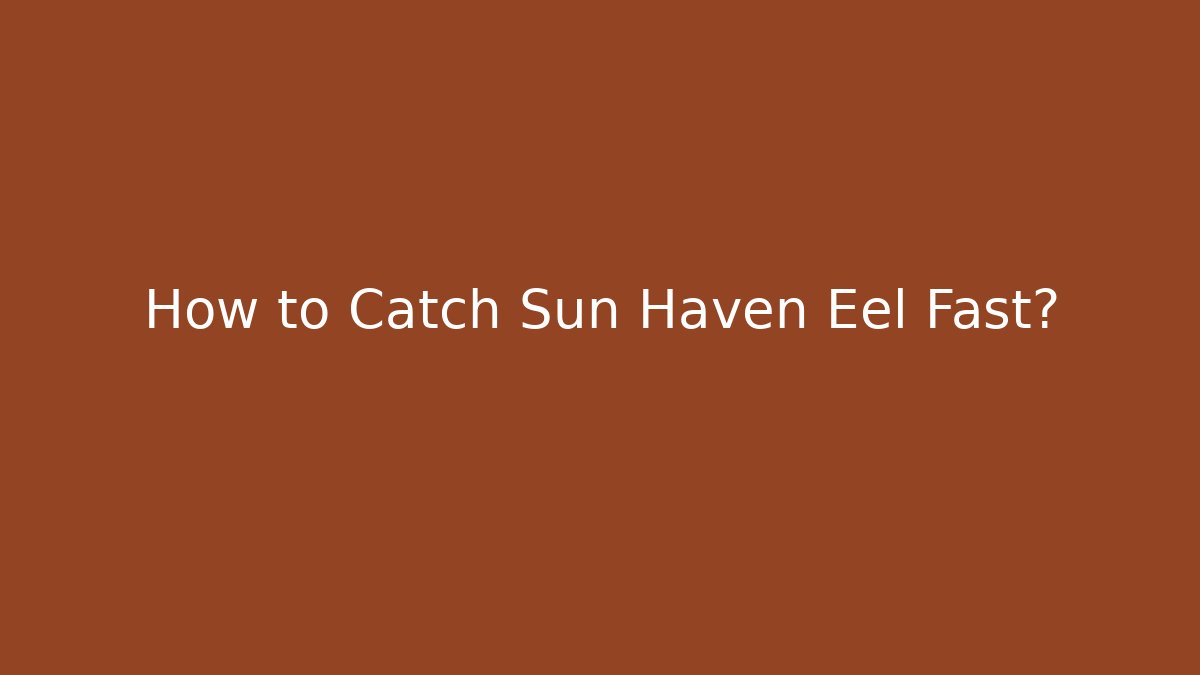 How to Catch Sun Haven Eel Fast?