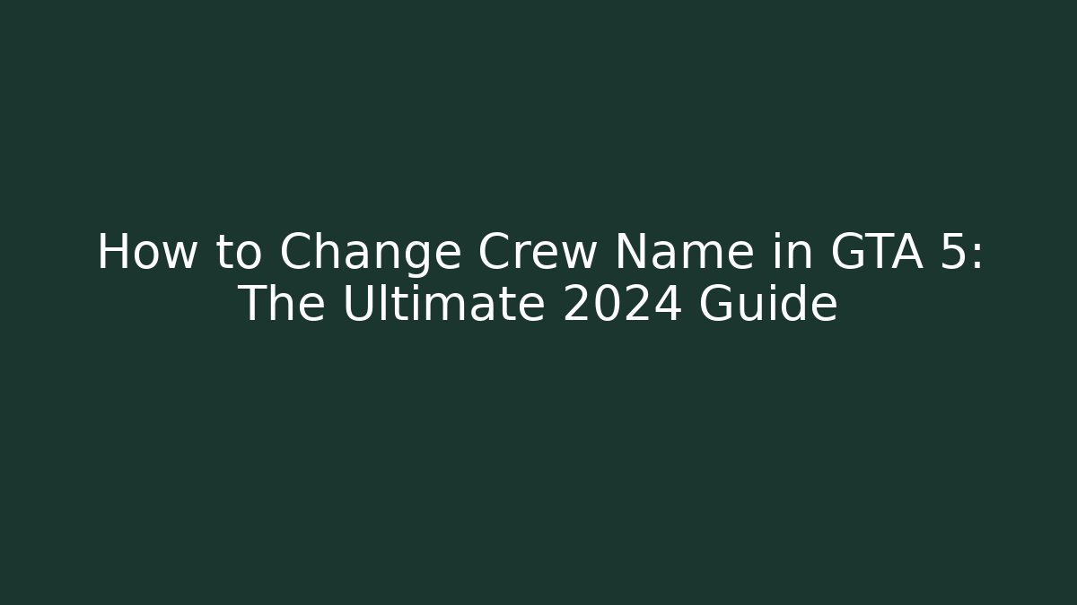 How to Change Crew Name in GTA 5: The Ultimate 2024 Guide - Felix Cat Insurance
