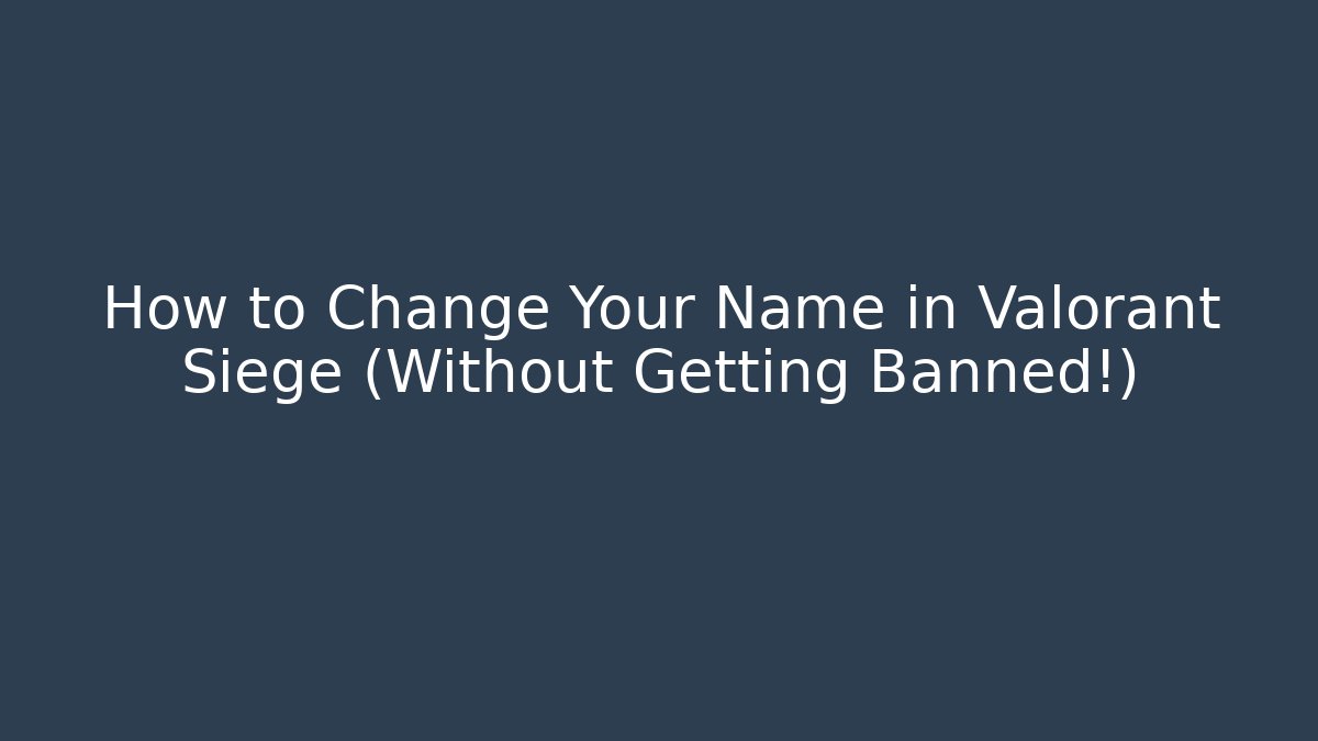 How to Change Your Name in Valorant Siege (Without Getting Banned!)