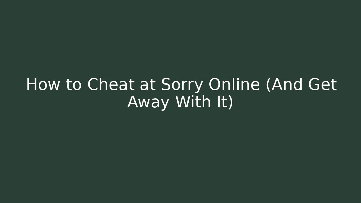 How to Cheat at Sorry Online (And Get Away With It)