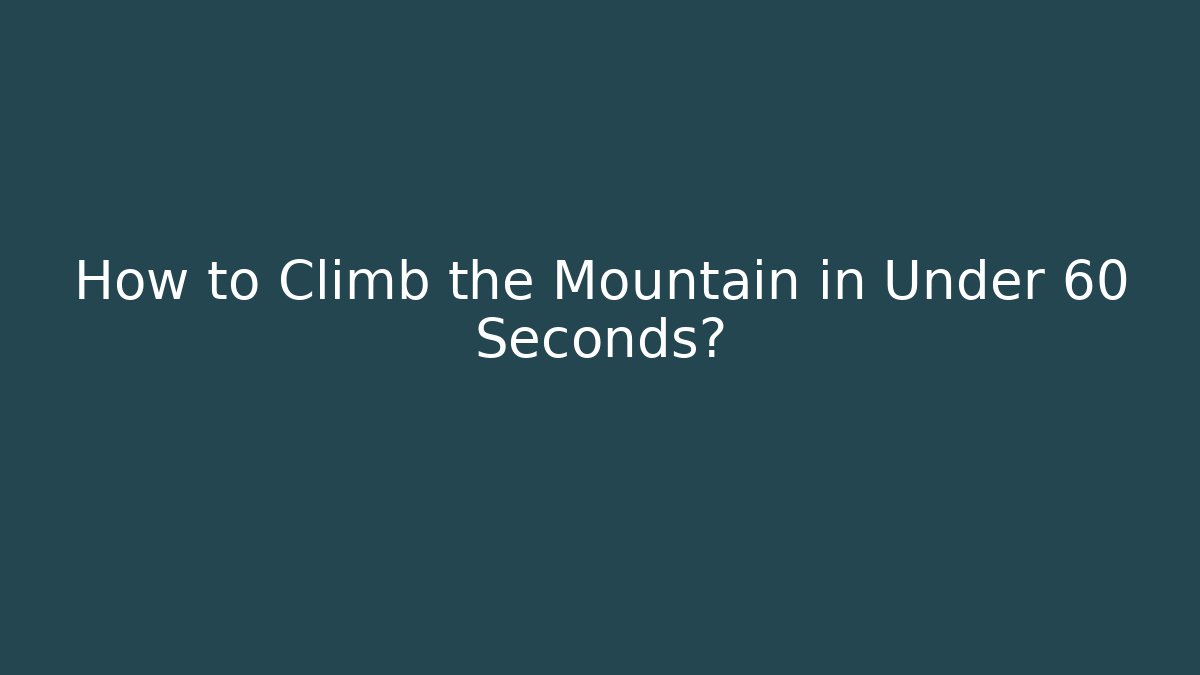 How to Climb the Mountain in Under 60 Seconds? - Felix Cat Insurance
