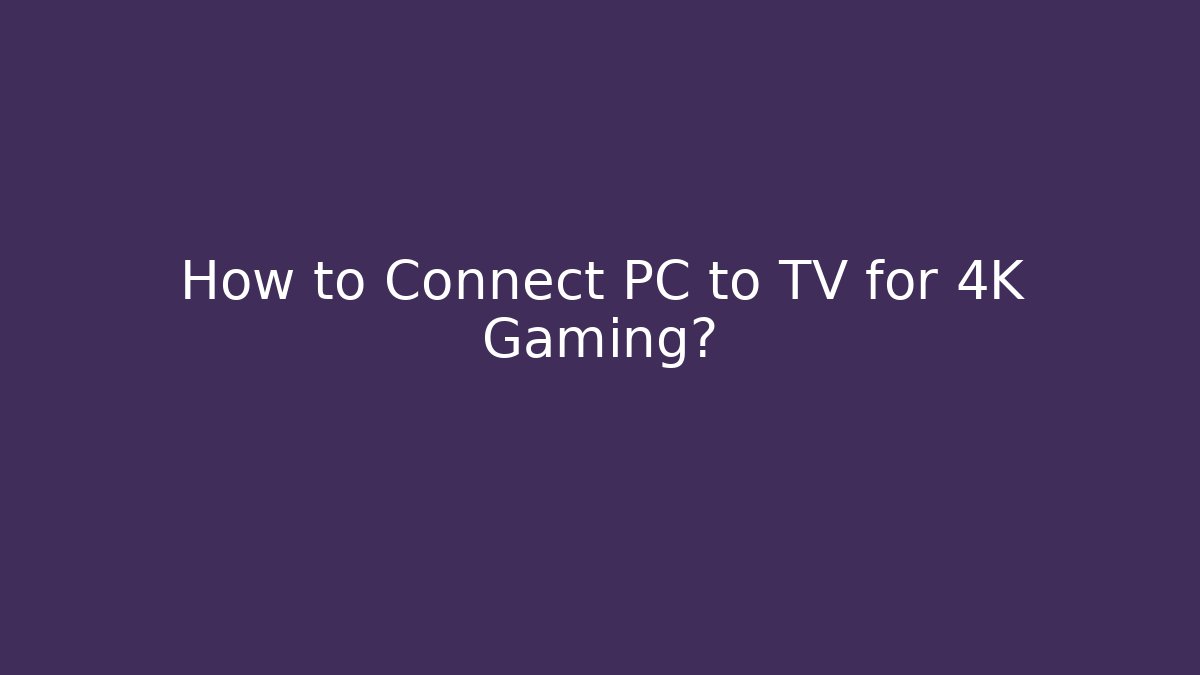 How to Connect PC to TV for 4K Gaming?