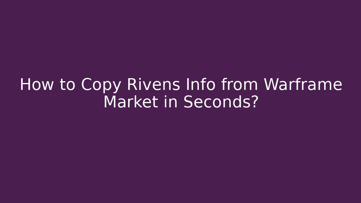 How to Copy Rivens Info from Warframe Market in Seconds?