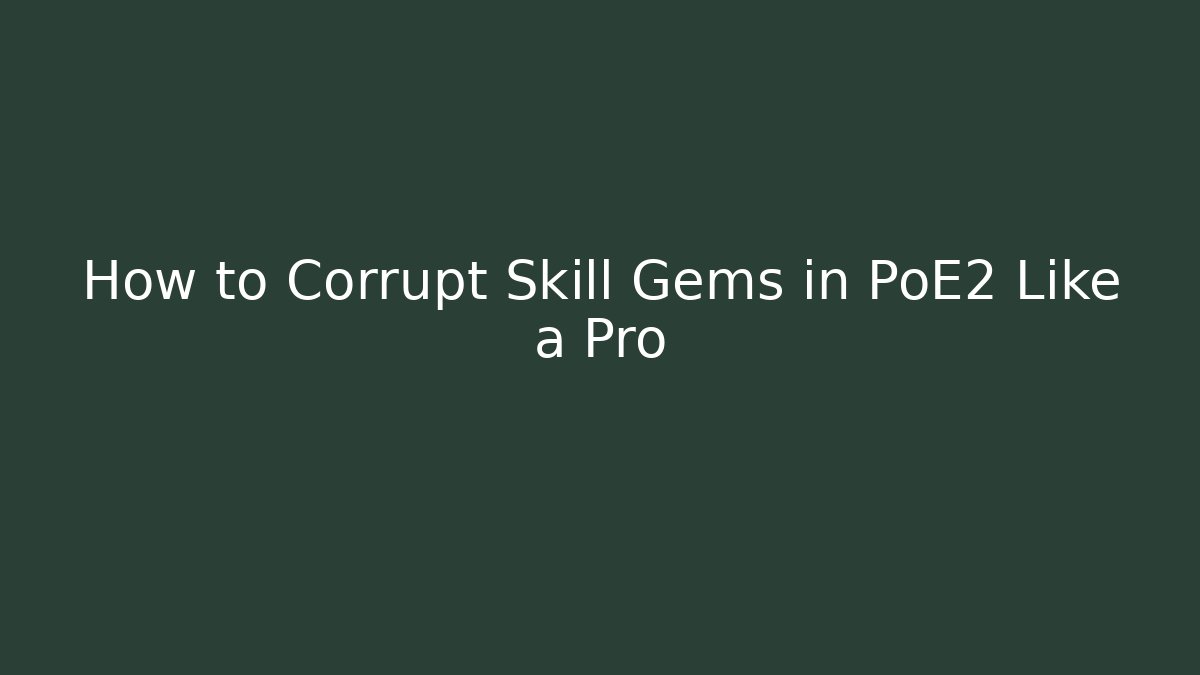 How to Corrupt Skill Gems in PoE2 Like a Pro