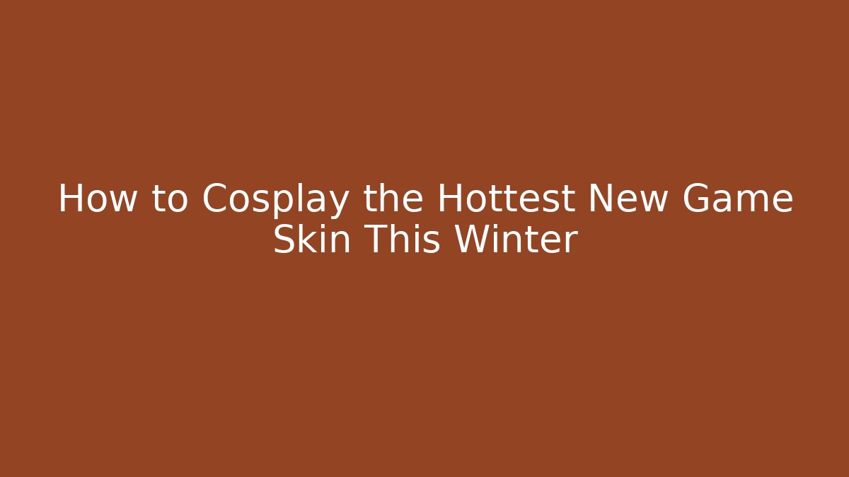 How to Cosplay the Hottest New Game Skin This Winter