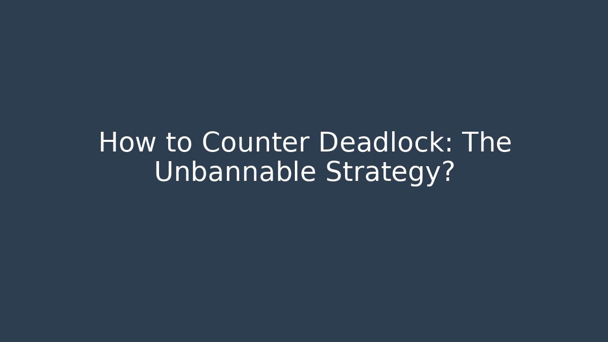 How to Counter Deadlock: The Unbannable Strategy?