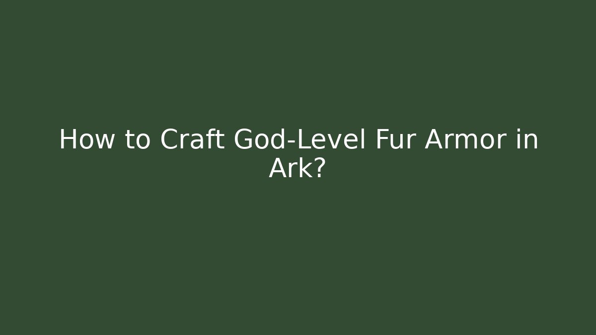 How to Craft God-Level Fur Armor in Ark?