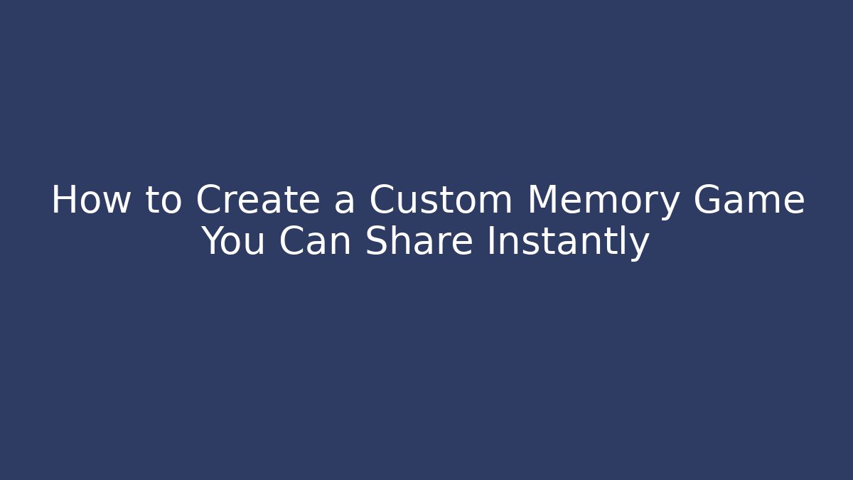 How to Create a Custom Memory Game You Can Share Instantly