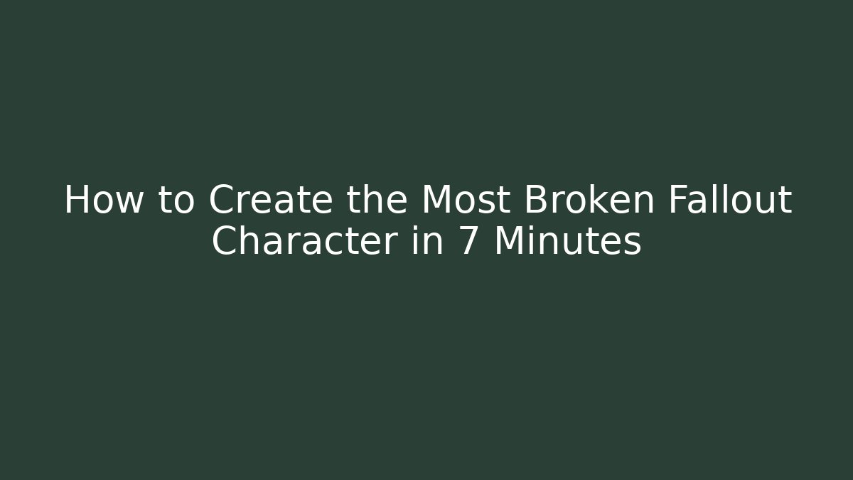 How to Create the Most Broken Fallout Character in 7 Minutes