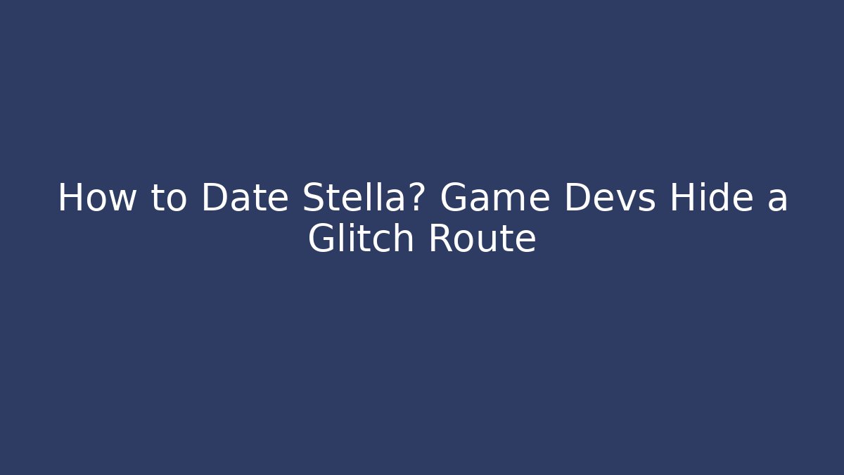 How to Date Stella? Game Devs Hide a Glitch Route