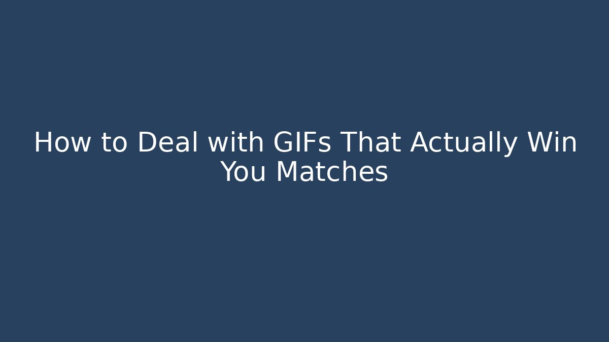 How to Deal with GIFs That Actually Win You Matches