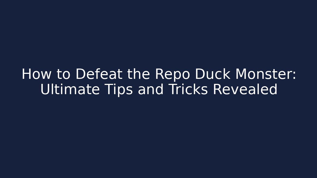 How to Defeat the Repo Duck Monster: Ultimate Tips and Tricks Revealed