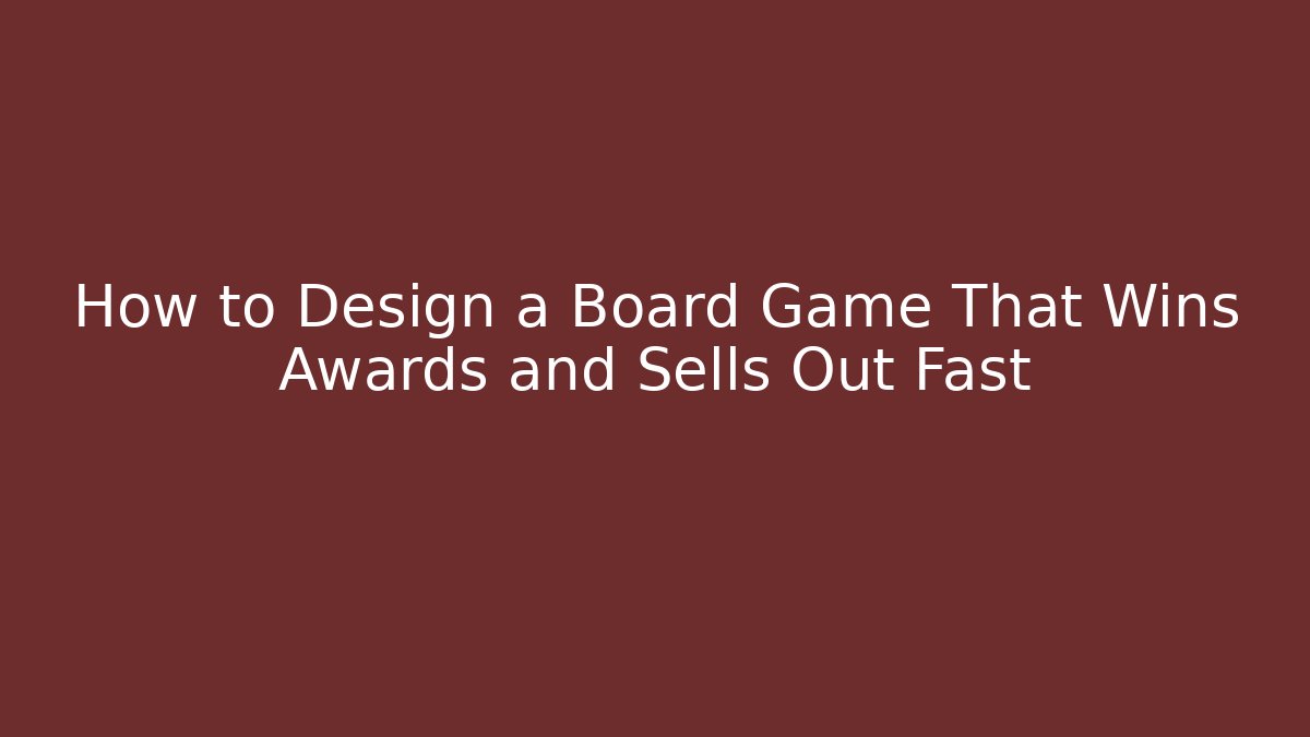 How to Design a Board Game That Wins Awards and Sells Out Fast