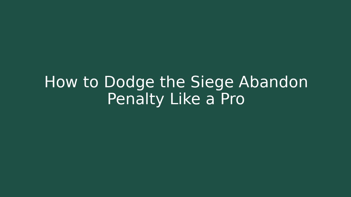 How to Dodge the Siege Abandon Penalty Like a Pro - Felix Cat Insurance